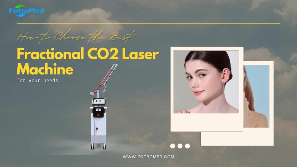 How to Choose the Best Fractional CO2 Laser Machine for Your Needs