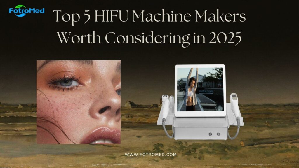 Top 5 HIFU Machine Makers Worth Considering in 2025