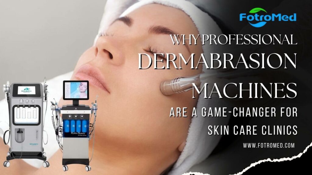 Why Professional Dermabrasion Machines Are a Game Changer for Skin Care Clinics