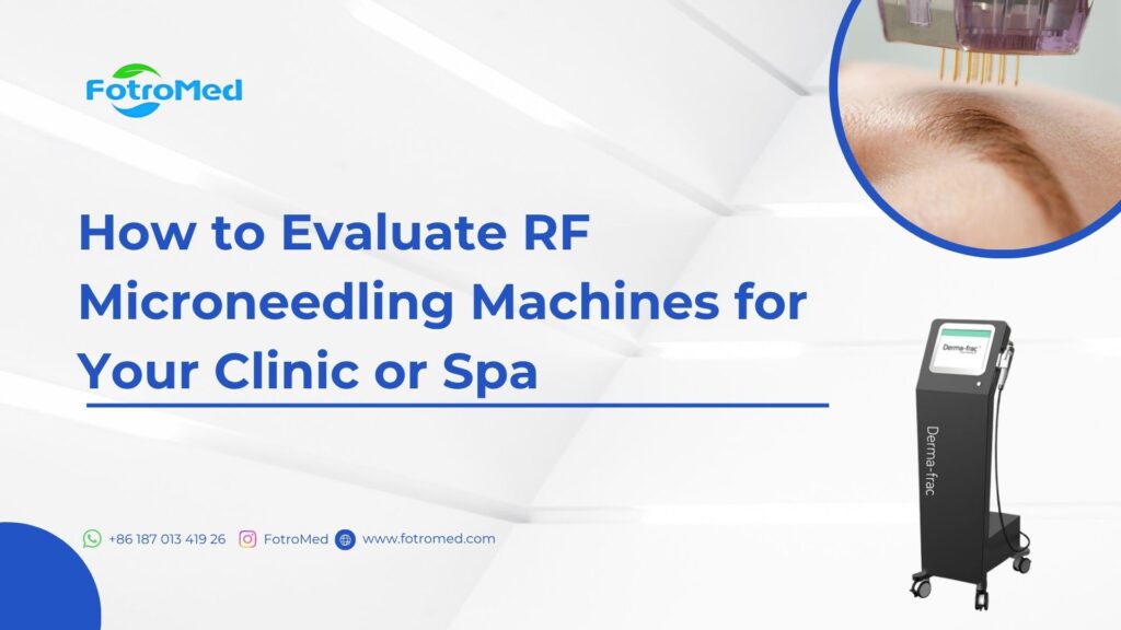 अपने क्लिनिक या स्पा के लिए आरएफ माइक्रोनडलिंग मशीनों का मूल्यांकन कैसे करें
