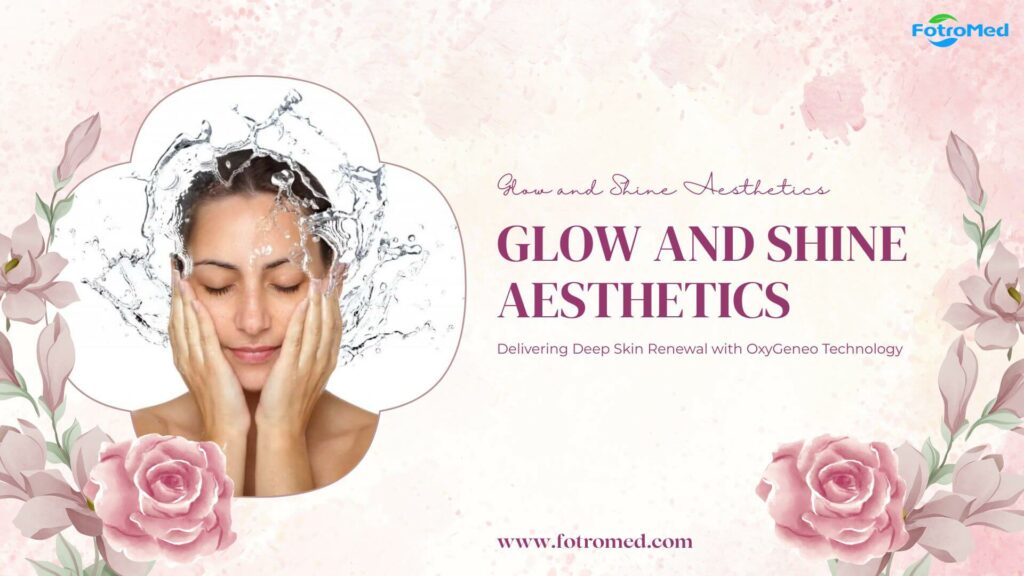 Glow and Shine Aesthetics Delivering Deep Skin Renewal with OxyGeneo Technology