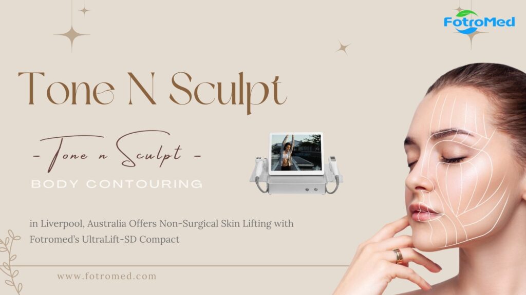 Tone n scolpt a Liverpool, L'Australia offre un sollevamento della pelle non chirurgico con la SD Ultralift di Fotromed Compact