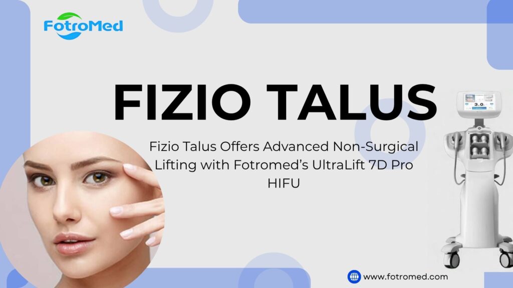 Fizio Talus Offers Advanced Non-Surgical Lifting with Fotromed's UltraLift 7D Pro HIFU