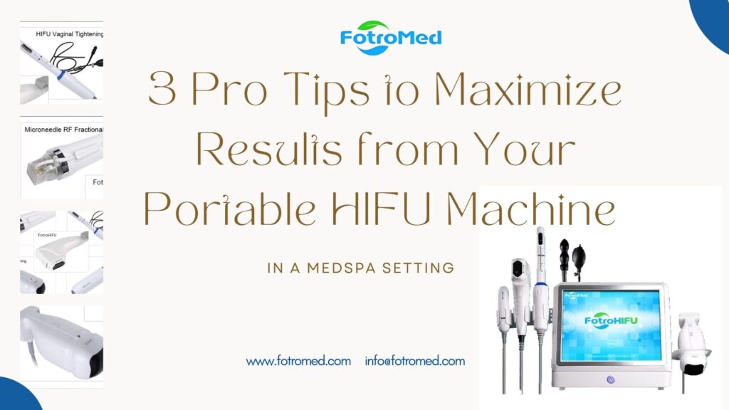 3 Pro Tips to Maximize Results from Your Portable HIFU Machine in a Medspa Setting