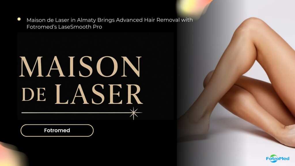 Maison de Laser in Almaty Brings Advanced Hair Removal with Fotromed’s LaseSmooth Pro