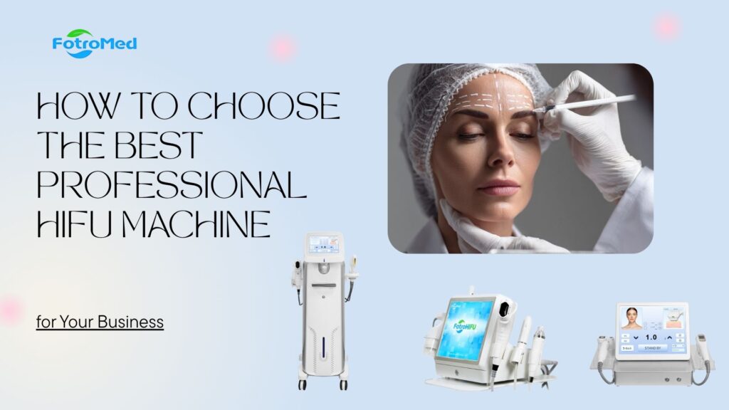 How to Choose the Best Professional HIFU Machine for Your Business