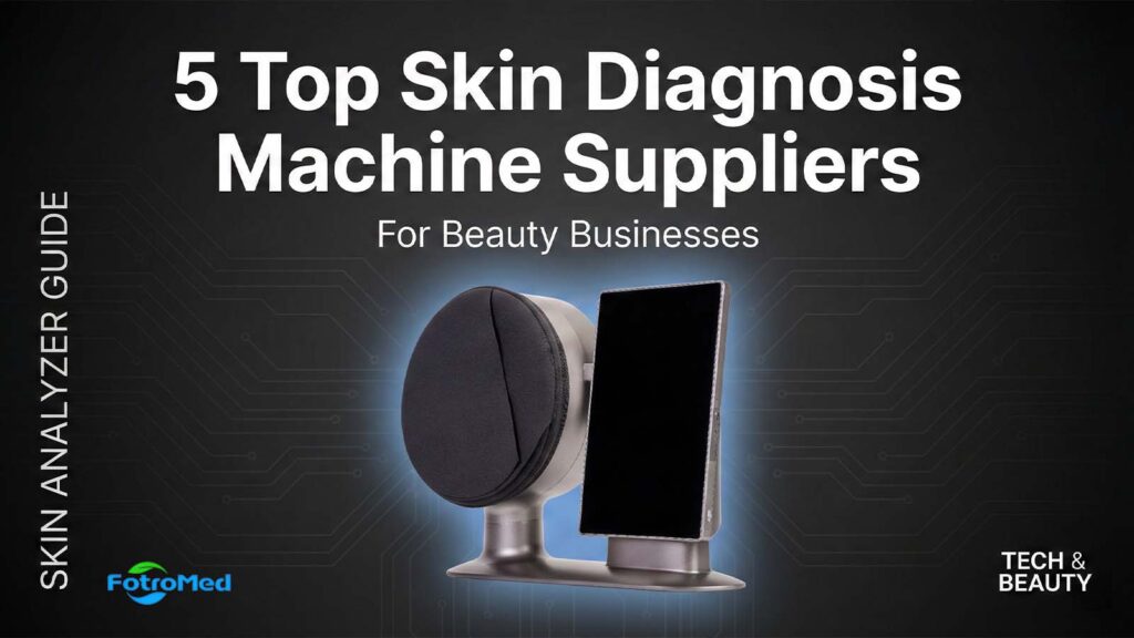 5 Top Skin Diagnosis Machine Suppliers for Beauty Businesses